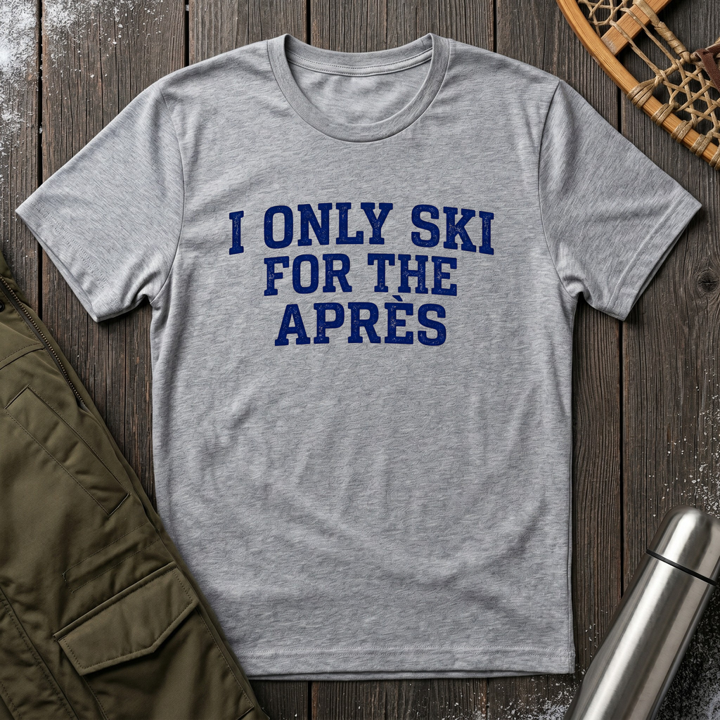 I Only Ski For The Après T‑Shirt