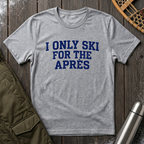 I Only Ski For The Après T‑Shirt