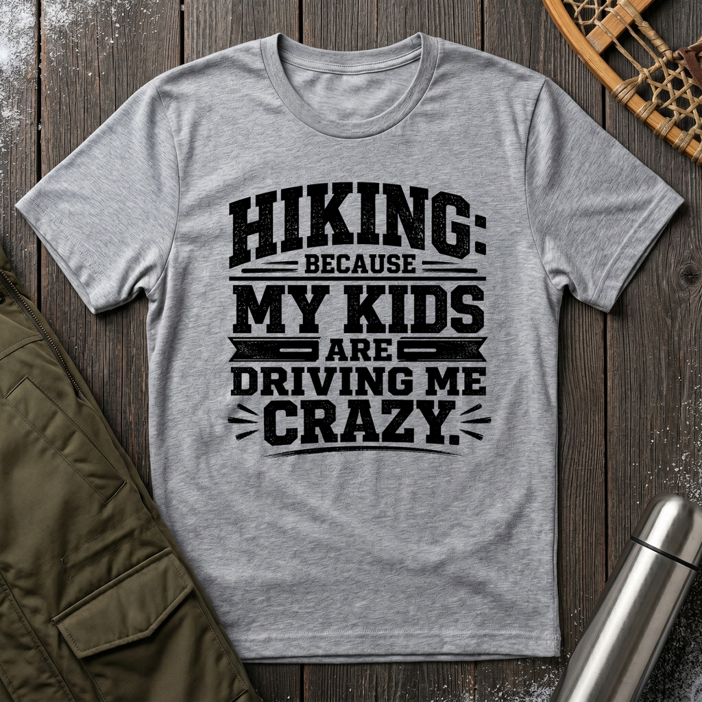Hiking Because My Kids Are Driving Me Crazy T‑Shirt