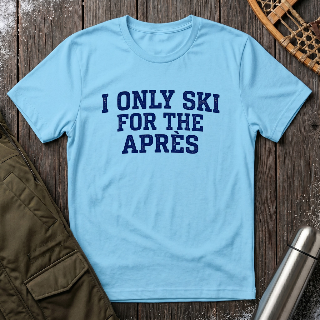 I Only Ski For The Après T‑Shirt