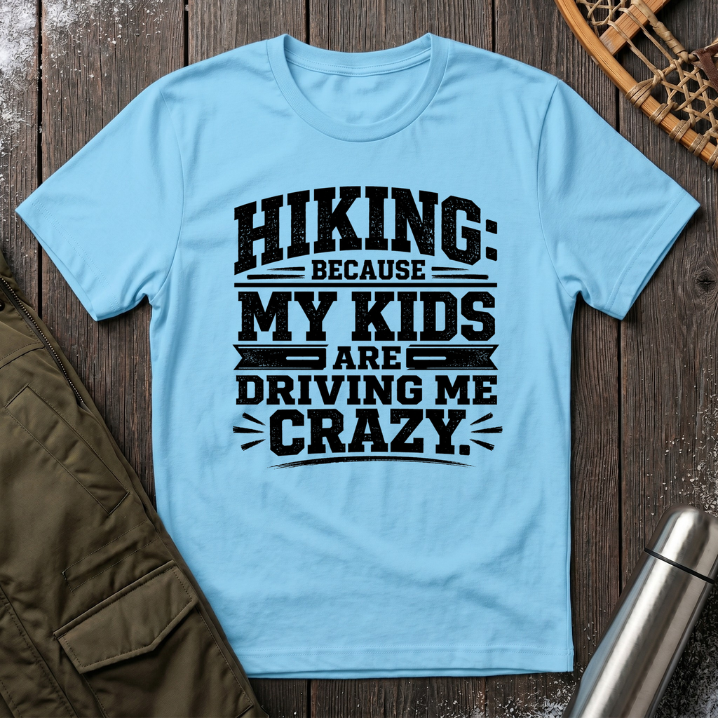 Hiking Because My Kids Are Driving Me Crazy T‑Shirt