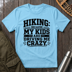 Hiking Because My Kids Are Driving Me Crazy T‑Shirt