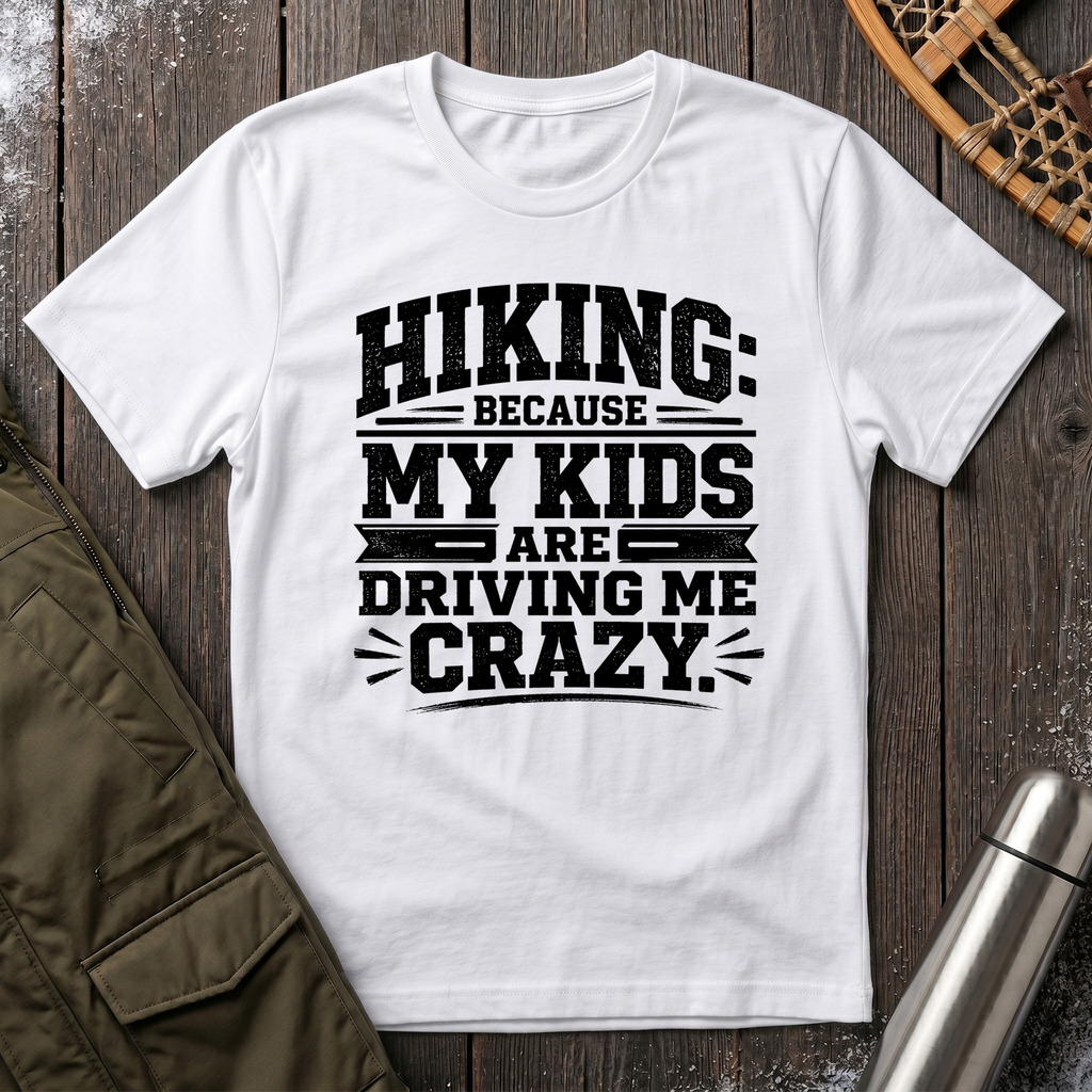 Hiking Because My Kids Are Driving Me Crazy T‑Shirt