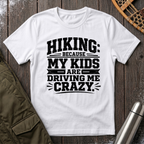 Hiking Because My Kids Are Driving Me Crazy T‑Shirt